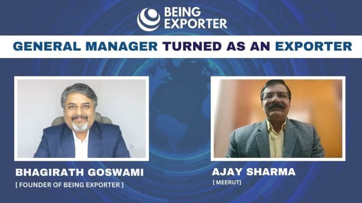 From Corporate GM to Export Maestro: Ajay Sharma’s Remarkable Journey Unveiled in Exclusive Podcast with Bhagirath Goswami
